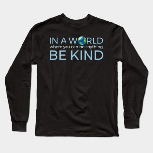 In A World Where You Can Be Anything Be Kind Globe Long Sleeve T-Shirt